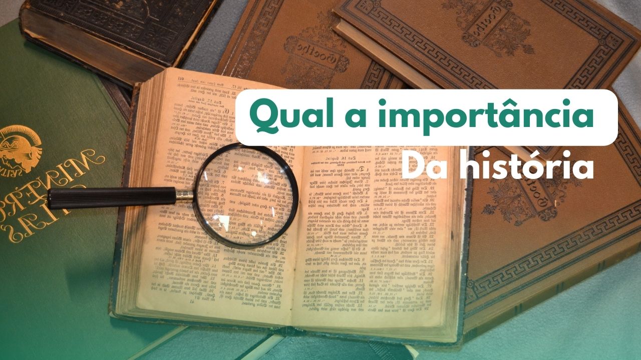 Qual a importância da história?